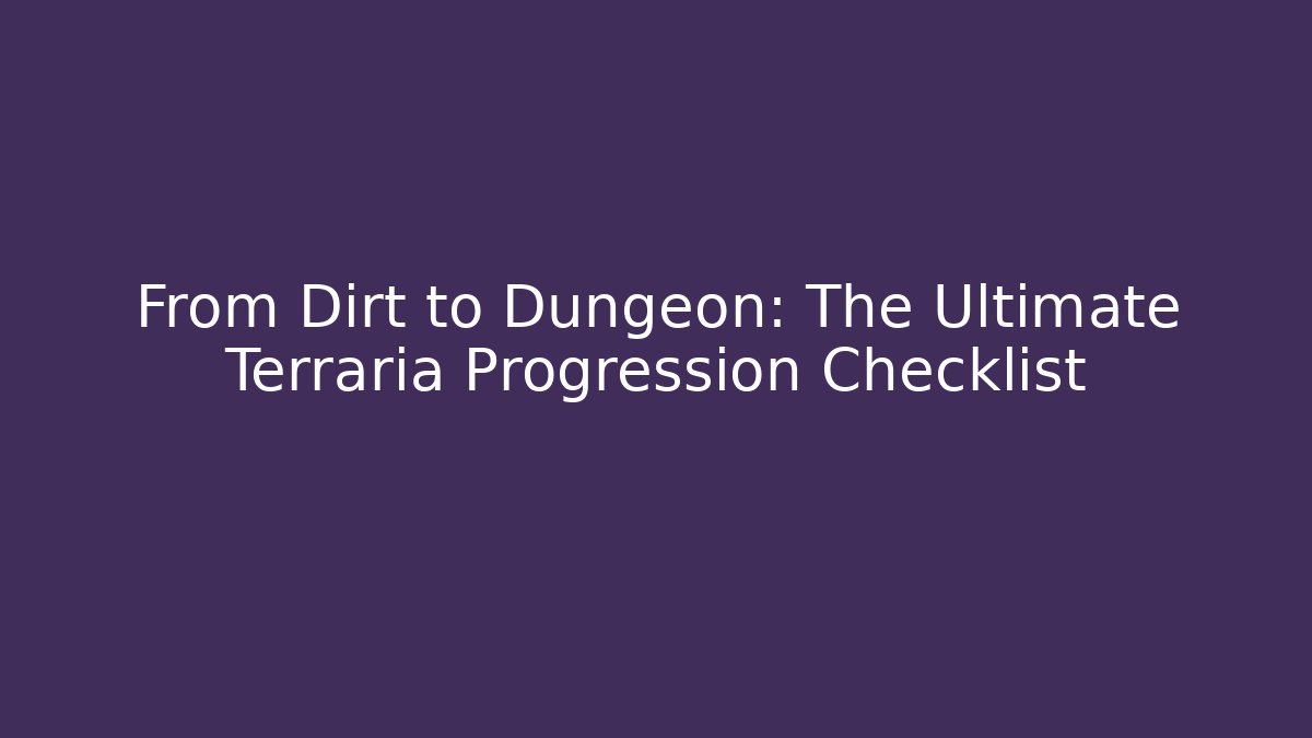 From Dirt to Dungeon: The Ultimate Terraria Progression Checklist