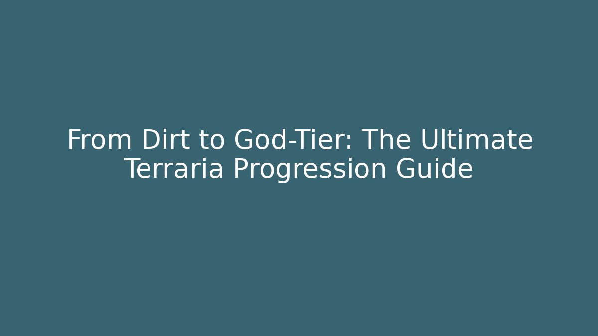 From Dirt to God-Tier: The Ultimate Terraria Progression Guide