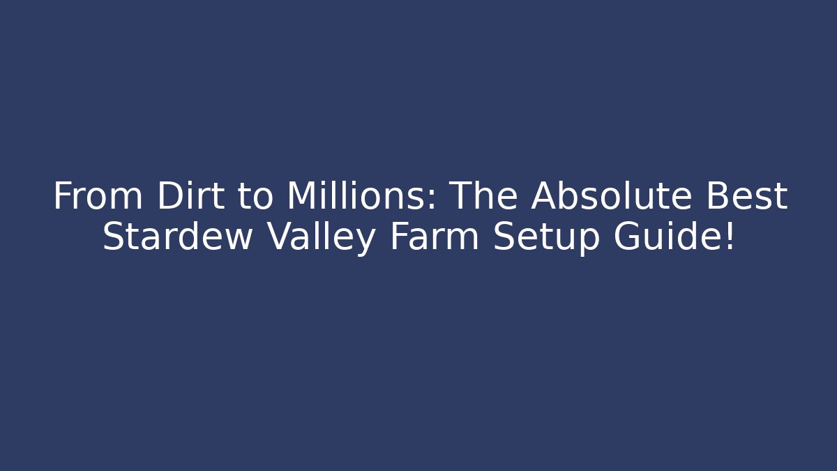 From Dirt to Millions: The Absolute Best Stardew Valley Farm Setup Guide!
