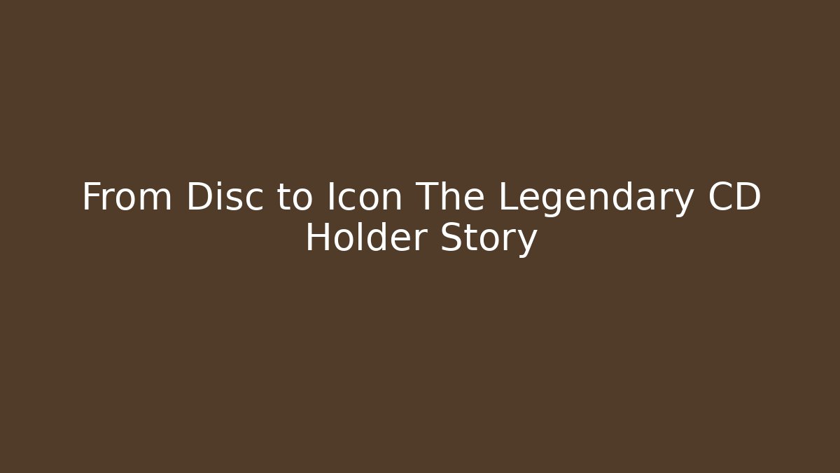 From Disc to Icon The Legendary CD Holder Story