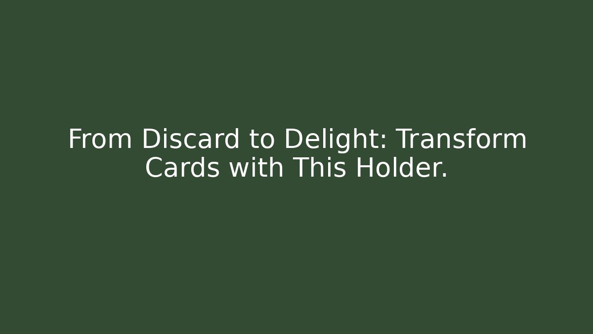 From Discard to Delight: Transform Cards with This Holder. - Felix Cat Insurance