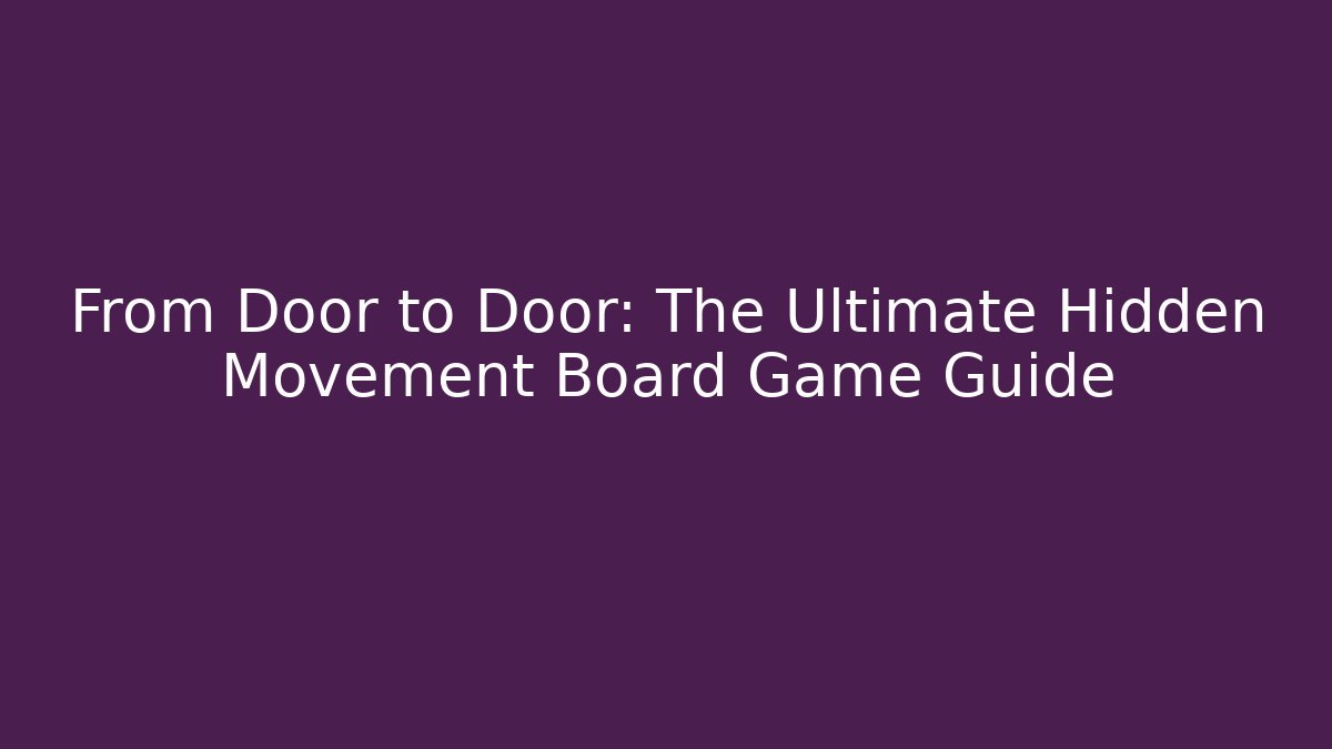 From Door to Door: The Ultimate Hidden Movement Board Game Guide