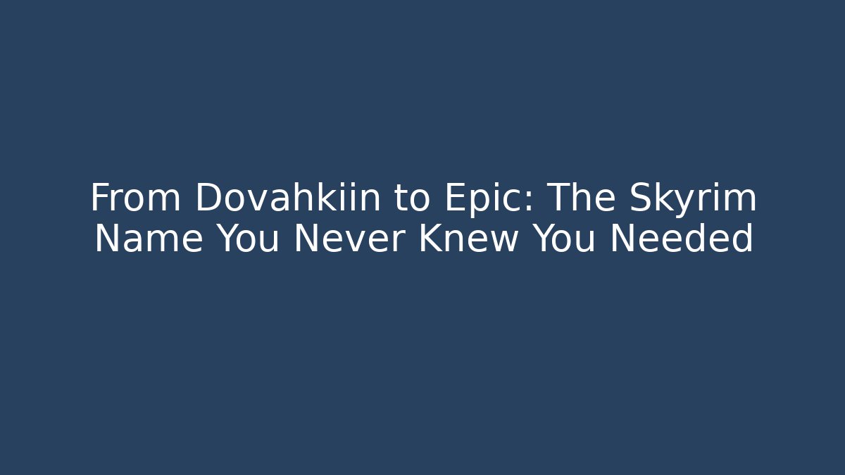 From Dovahkiin to Epic: The Skyrim Name You Never Knew You Needed