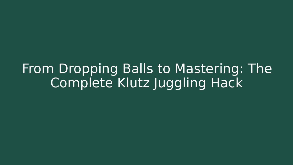 From Dropping Balls to Mastering: The Complete Klutz Juggling Hack