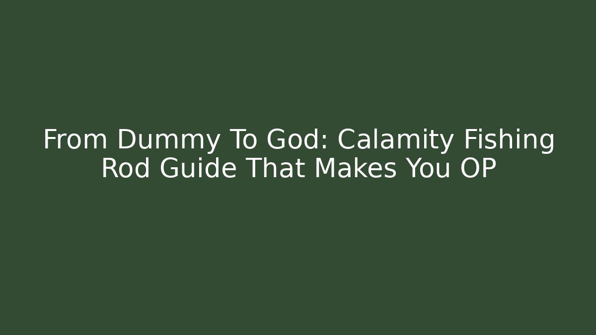 From Dummy To God: Calamity Fishing Rod Guide That Makes You OP