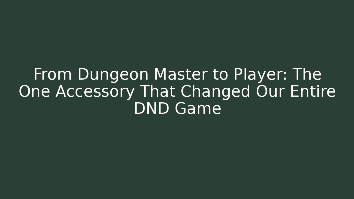 From Dungeon Master to Player: The One Accessory That Changed Our Entire DND Game - Felix Cat Insurance