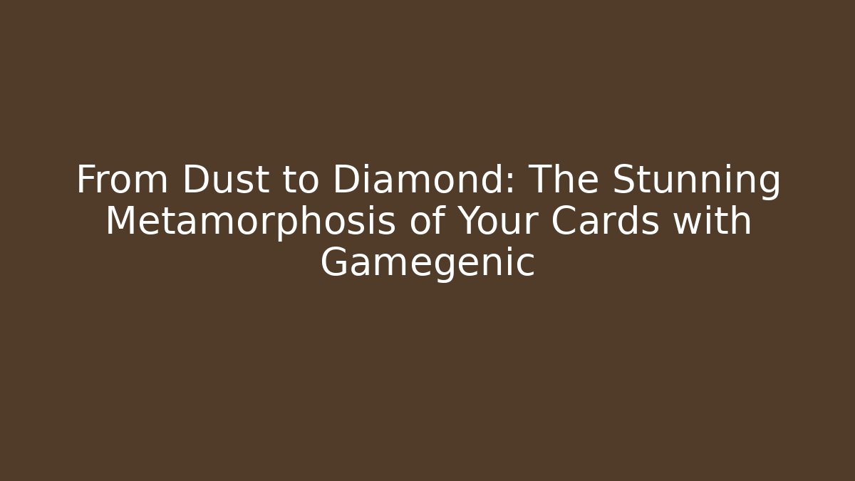 From Dust to Diamond: The Stunning Metamorphosis of Your Cards with Gamegenic