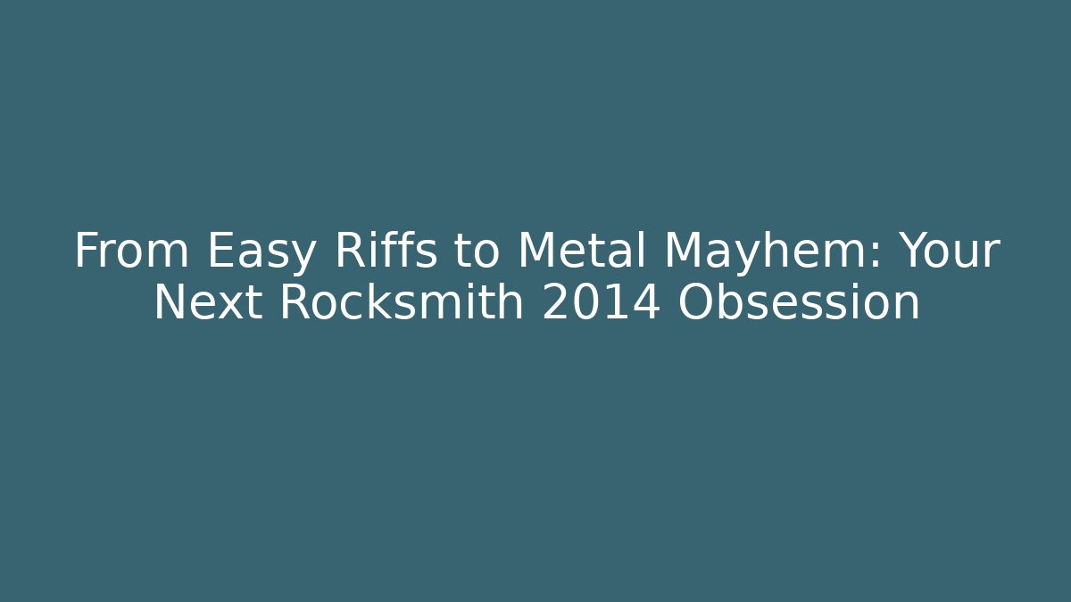 From Easy Riffs to Metal Mayhem: Your Next Rocksmith 2014 Obsession