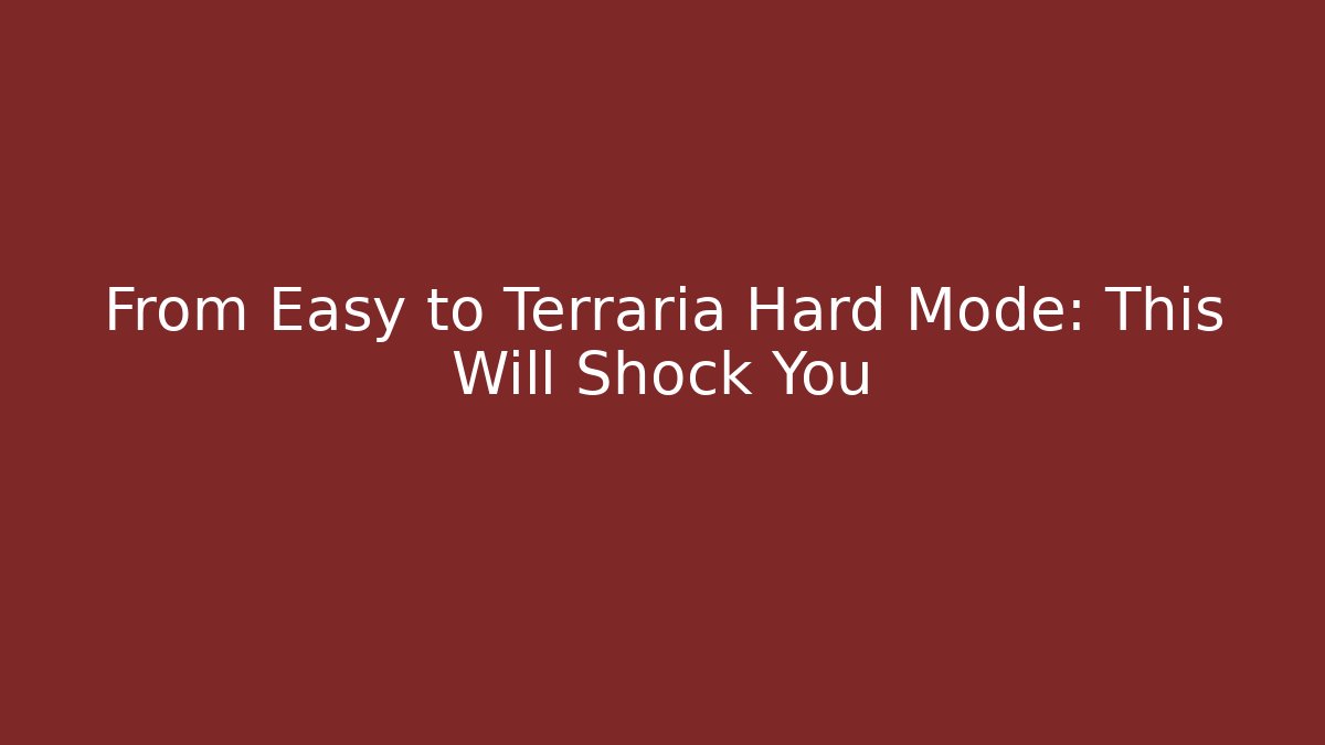 From Easy to Terraria Hard Mode: This Will Shock You