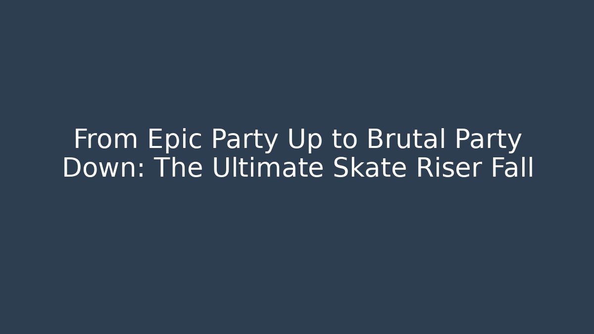 From Epic Party Up to Brutal Party Down: The Ultimate Skate Riser Fall