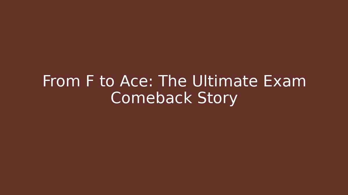From F to Ace: The Ultimate Exam Comeback Story