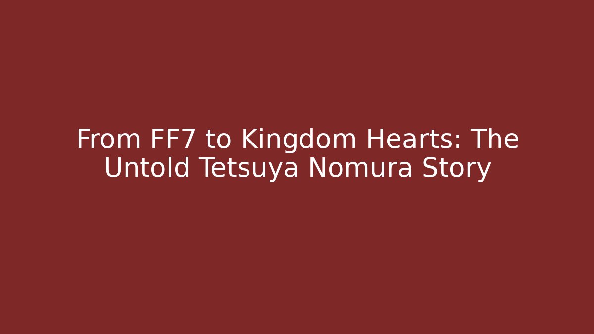From FF7 to Kingdom Hearts: The Untold Tetsuya Nomura Story