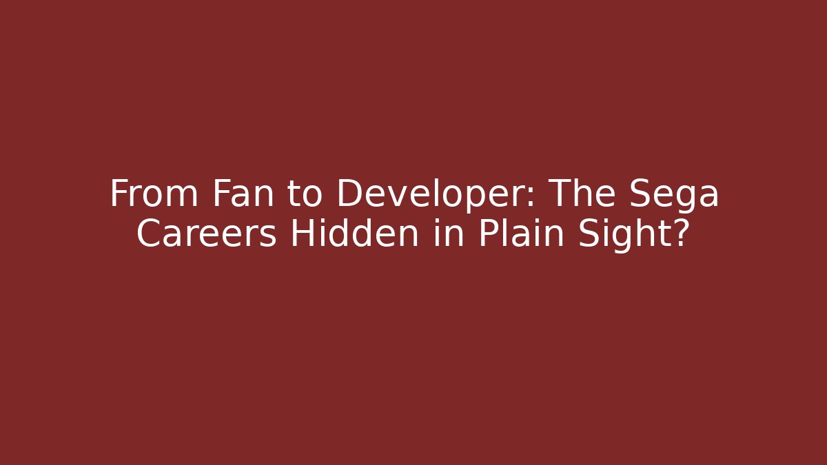 From Fan to Developer: The Sega Careers Hidden in Plain Sight?