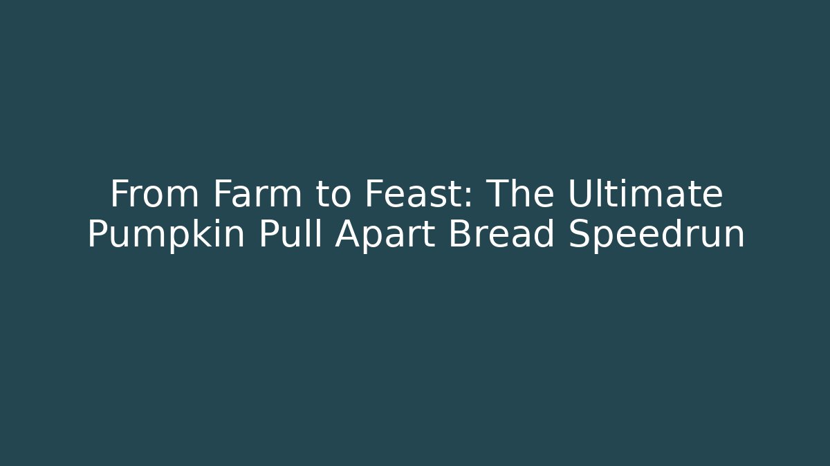 From Farm to Feast: The Ultimate Pumpkin Pull Apart Bread Speedrun