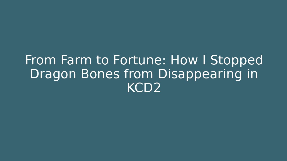 From Farm to Fortune: How I Stopped Dragon Bones from Disappearing in KCD2