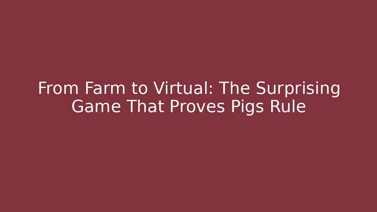 From Farm to Virtual: The Surprising Game That Proves Pigs Rule