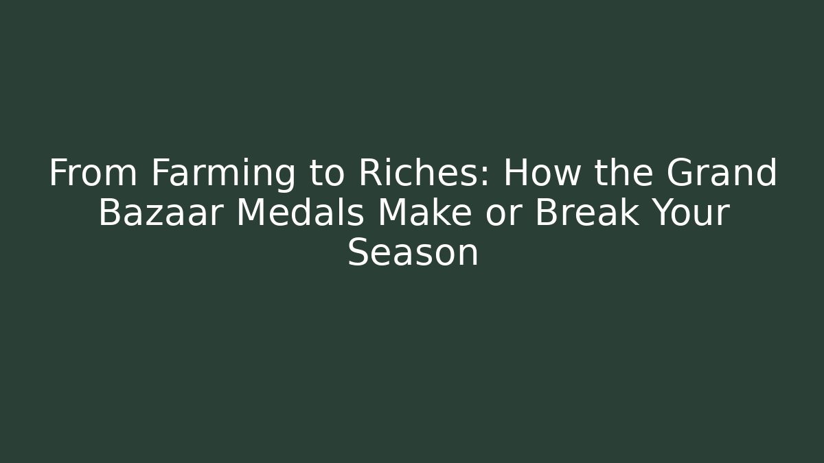 From Farming to Riches: How the Grand Bazaar Medals Make or Break Your Season