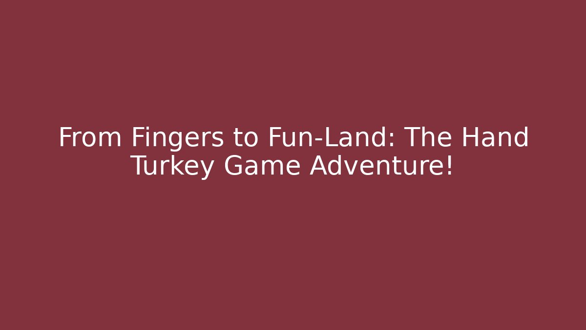 From Fingers to Fun-Land: The Hand Turkey Game Adventure!