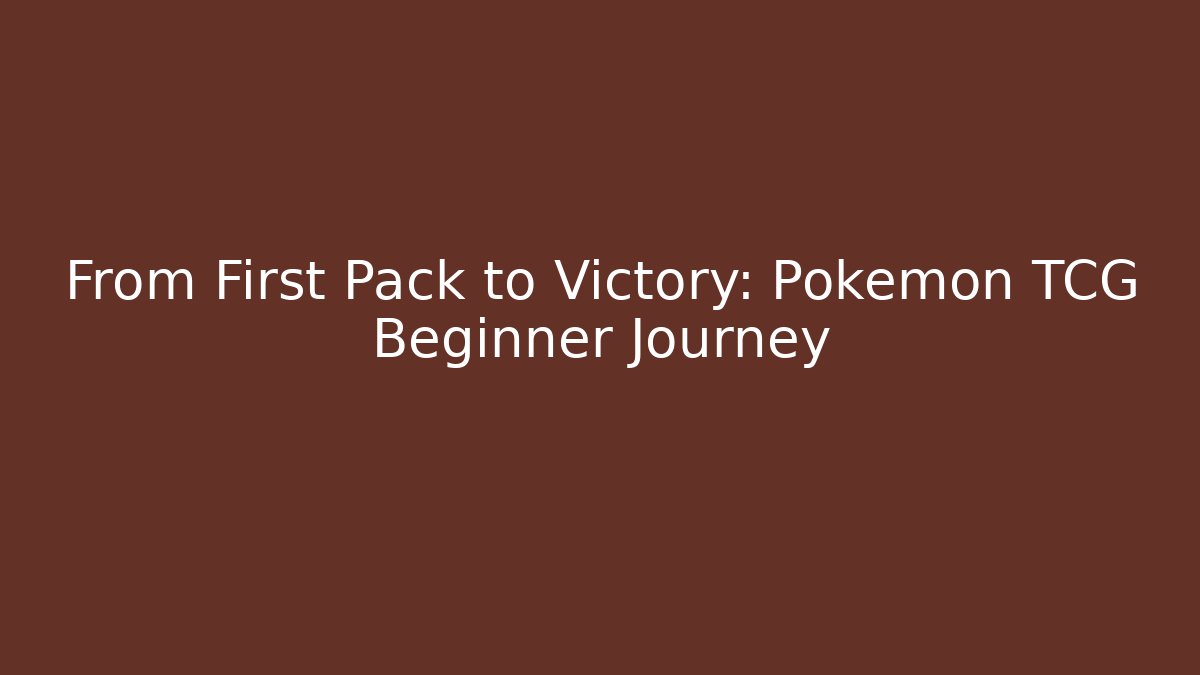 From First Pack to Victory: Pokémon TCG Beginner Journey