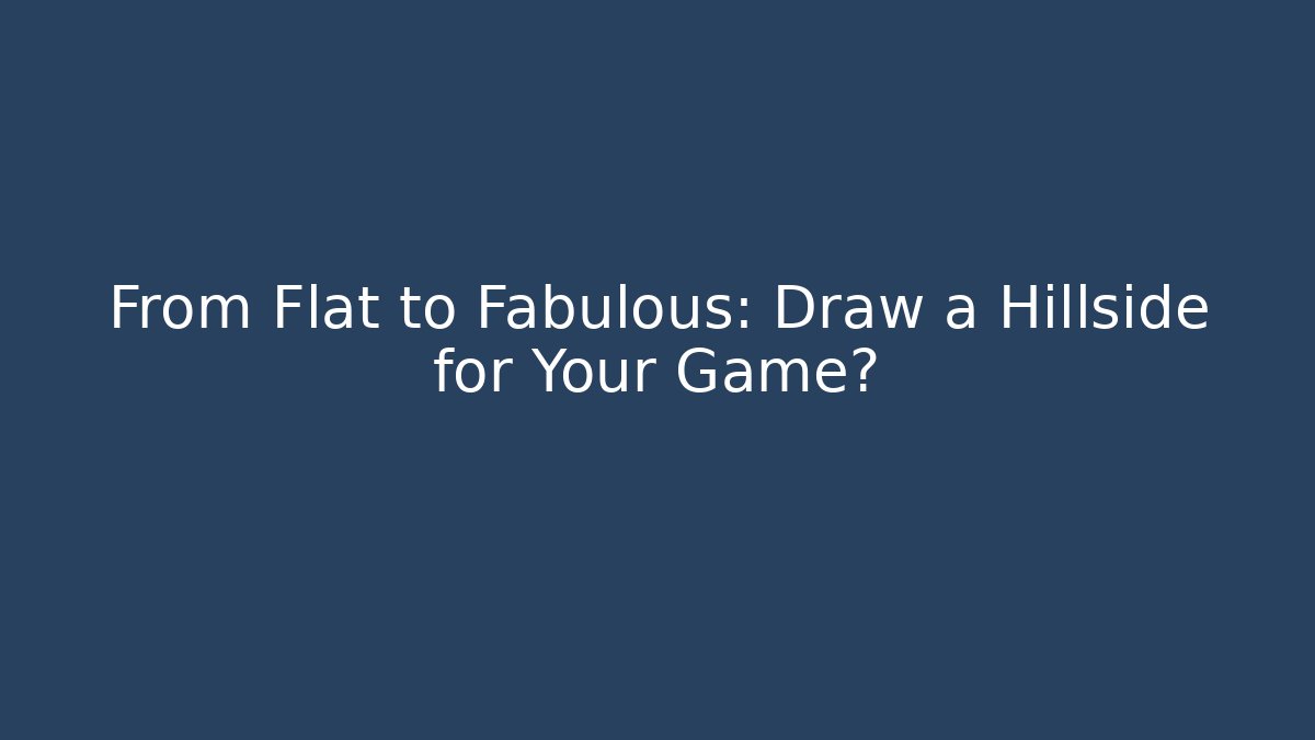From Flat to Fabulous: Draw a Hillside for Your Game? - Felix Cat Insurance