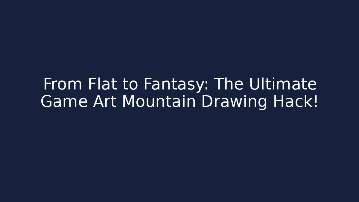 From Flat to Fantasy: The Ultimate Game Art Mountain Drawing Hack! - Felix Cat Insurance