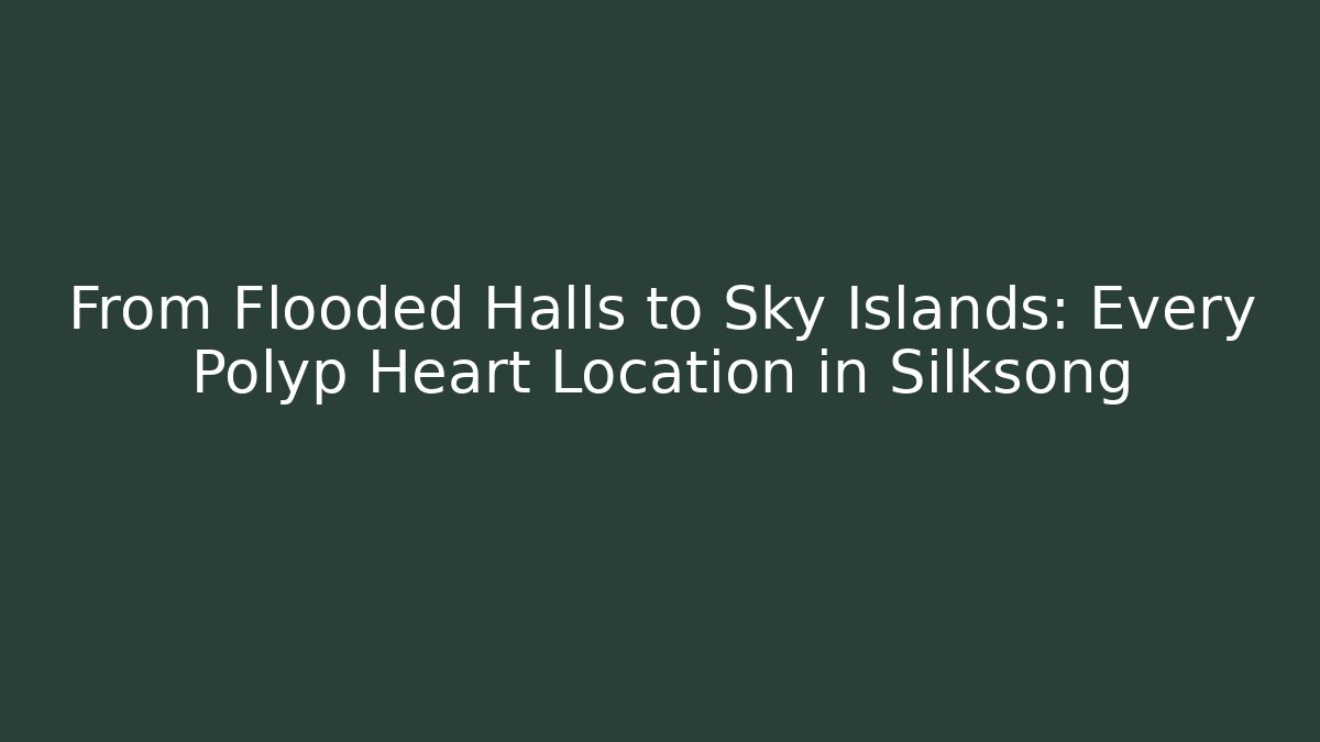 From Flooded Halls to Sky Islands: Every Polyp Heart Location in Silksong