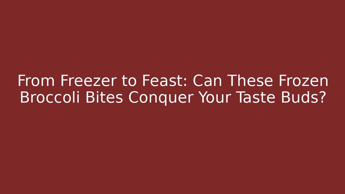 From Freezer to Feast: Can These Frozen Broccoli Bites Conquer Your Taste Buds?