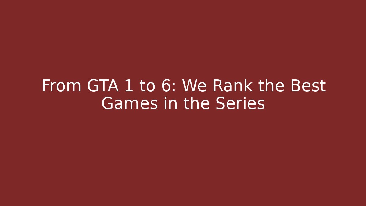 From GTA 1 to 6: We Rank the Best Games in the Series