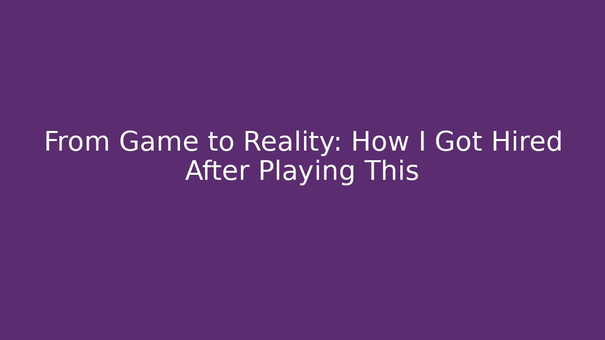 From Game to Reality: How I Got Hired After Playing This