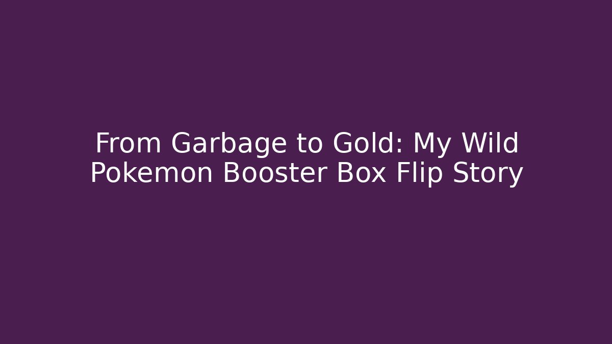 From Garbage to Gold: My Wild Pokémon Booster Box Flip Story
