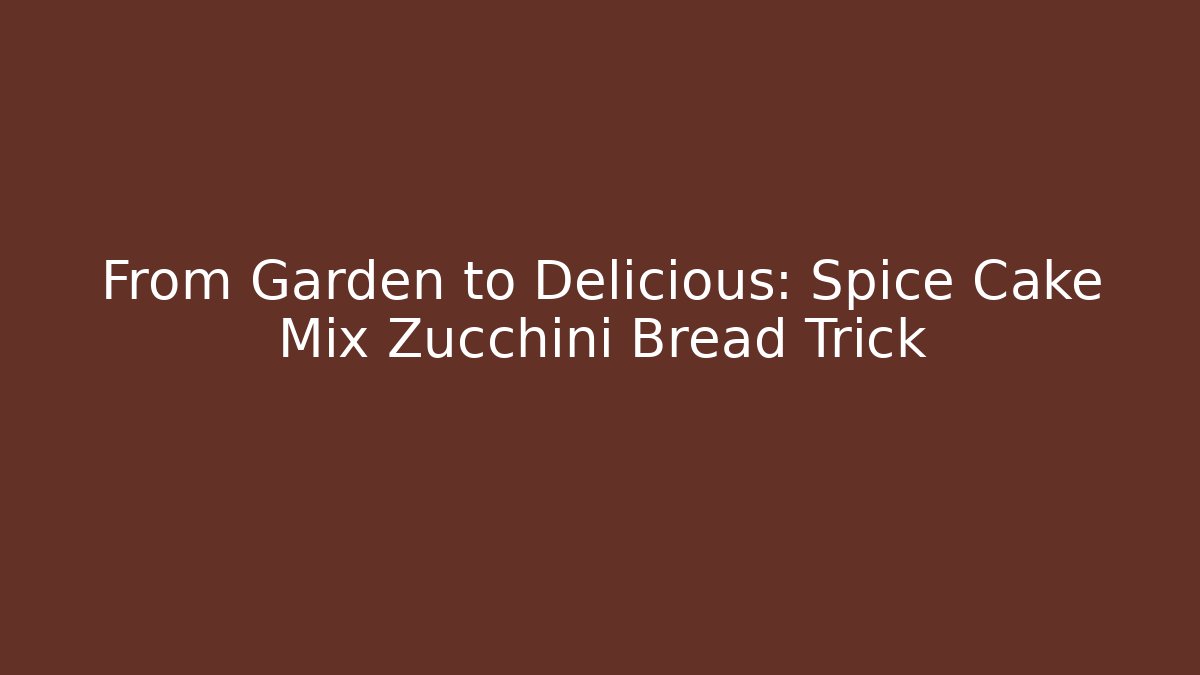 From Garden to Delicious: Spice Cake Mix Zucchini Bread Trick