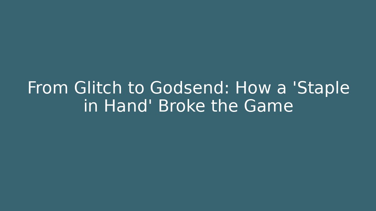 From Glitch to Godsend: How a 'Staple in Hand' Broke the Game