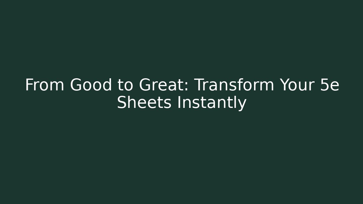 From Good to Great: Transform Your 5e Sheets Instantly