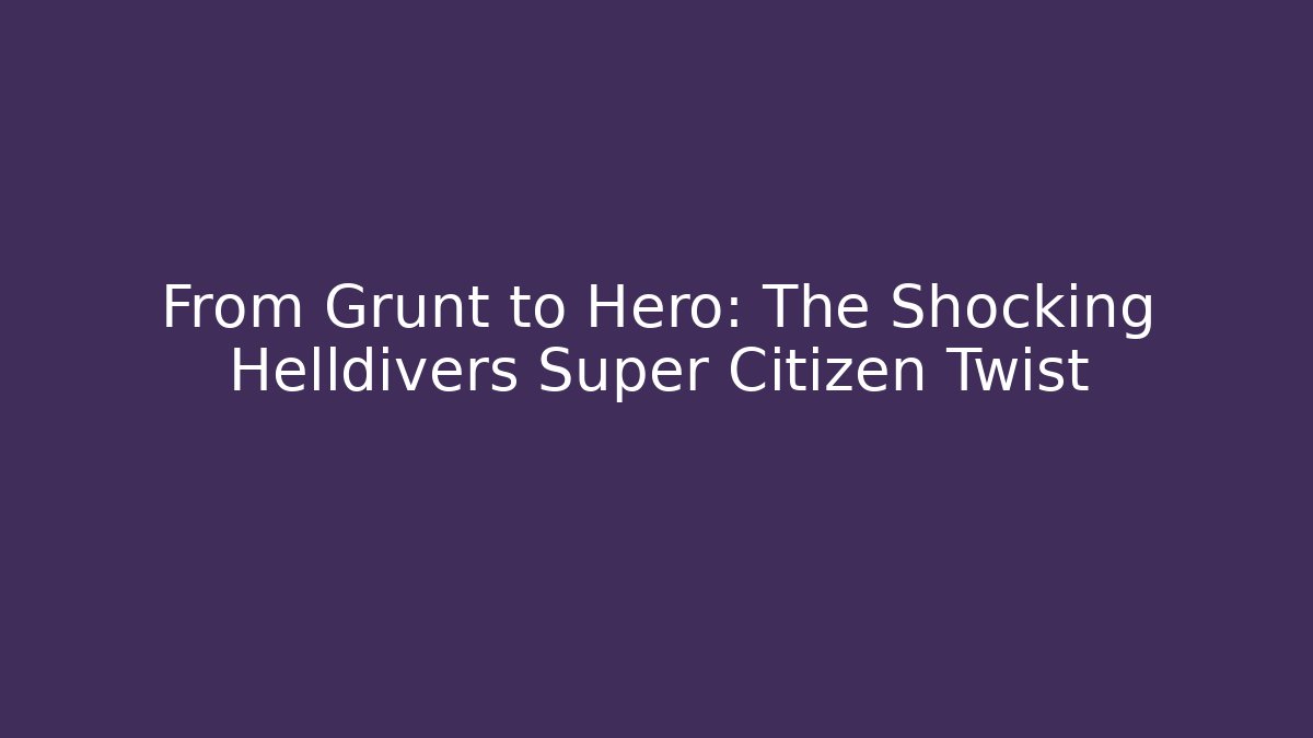 From Grunt to Hero: The Shocking Helldivers Super Citizen Twist - Felix Cat Insurance