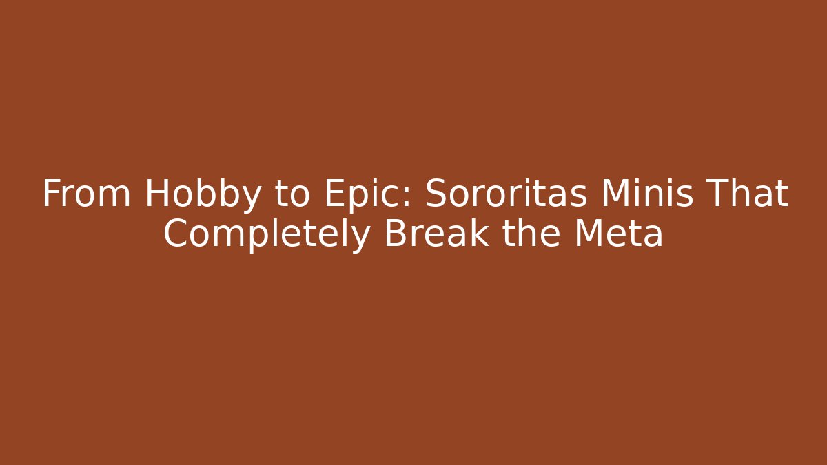 From Hobby to Epic: Sororitas Minis That Completely Break the Meta