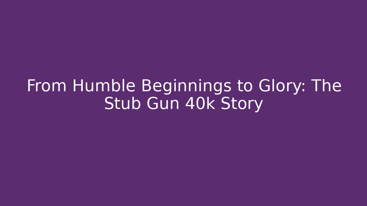 From Humble Beginnings to Glory: The Stub Gun 40k Story