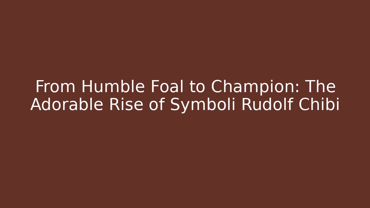 From Humble Foal to Champion: The Adorable Rise of Symboli Rudolf Chibi