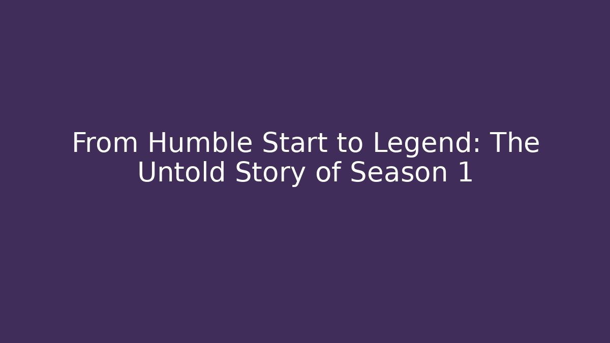From Humble Start to Legend: The Untold Story of Season 1