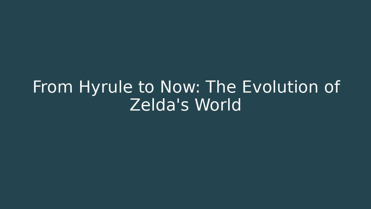 From Hyrule to Now: The Evolution of Zelda's World