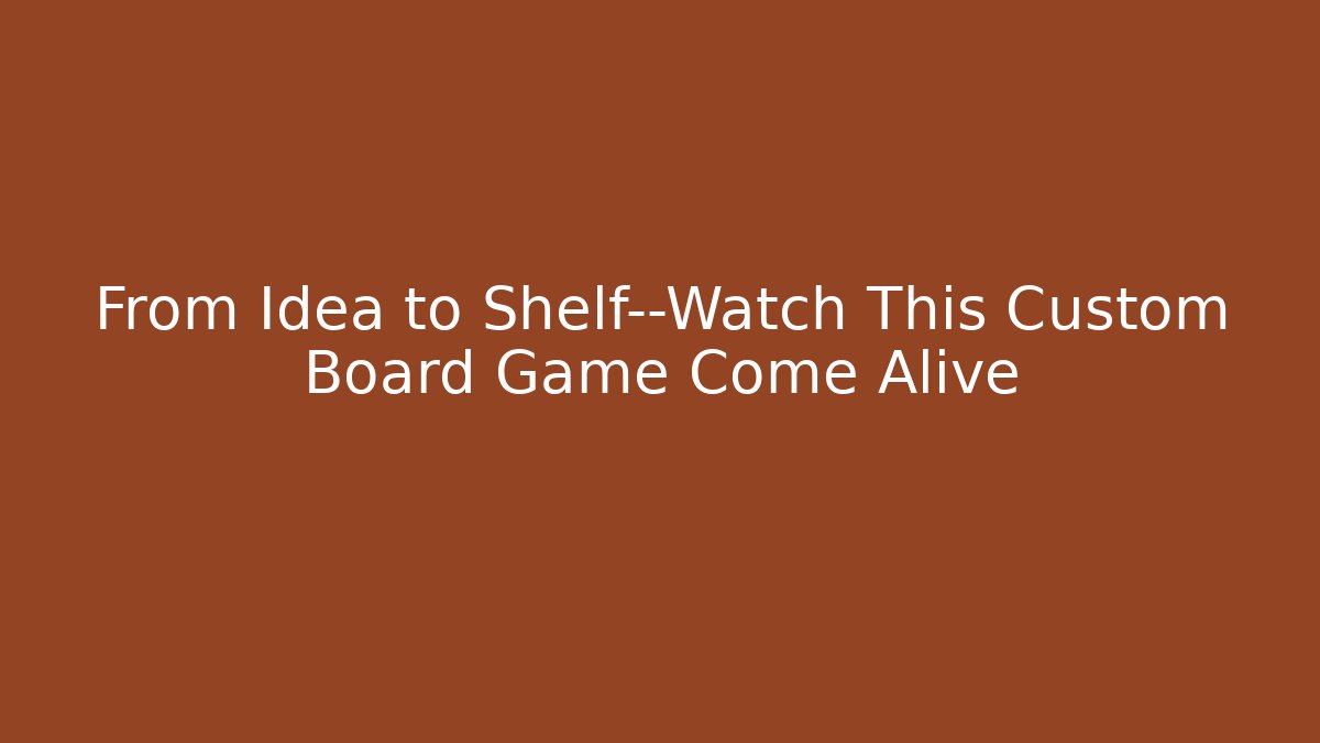 From Idea to Shelf—Watch This Custom Board Game Come Alive