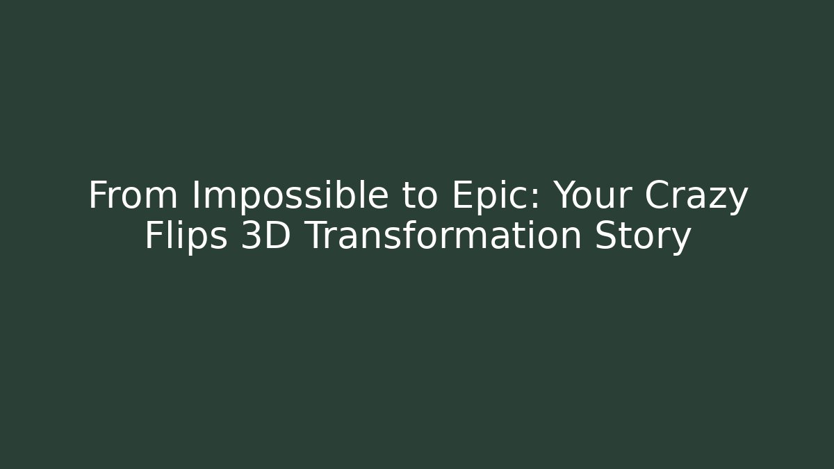 From Impossible to Epic: Your Crazy Flips 3D Transformation Story
