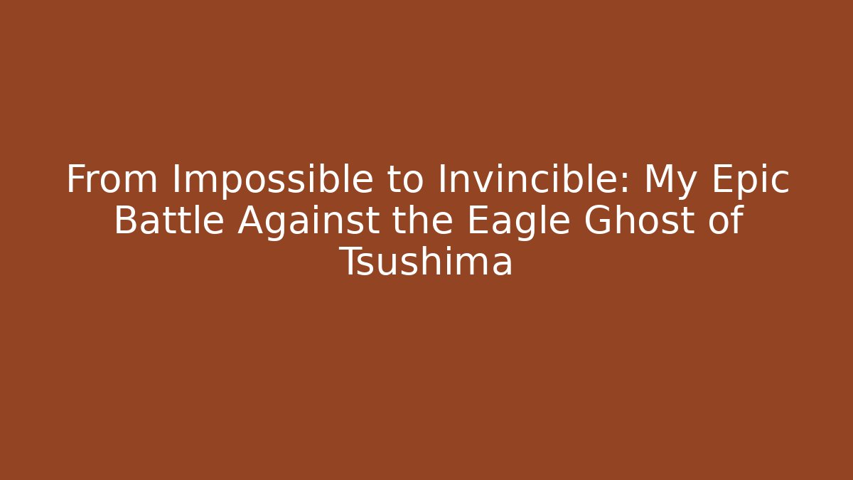 From Impossible to Invincible: My Epic Battle Against the Eagle Ghost of Tsushima