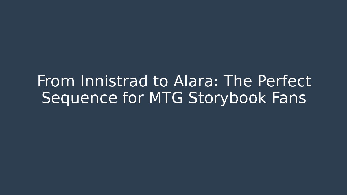 From Innistrad to Alara: The Perfect Sequence for MTG Storybook Fans - Felix Cat Insurance