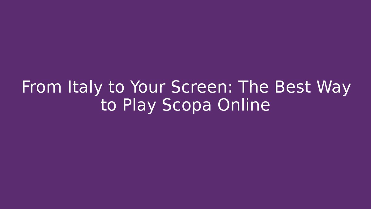 From Italy to Your Screen: The Best Way to Play Scopa Online
