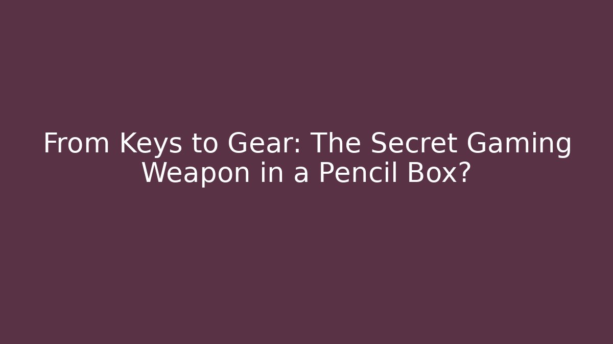 From Keys to Gear: The Secret Gaming Weapon in a Pencil Box?
