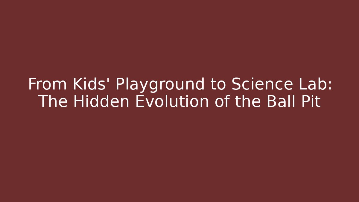 From Kids' Playground to Science Lab: The Hidden Evolution of the Ball Pit