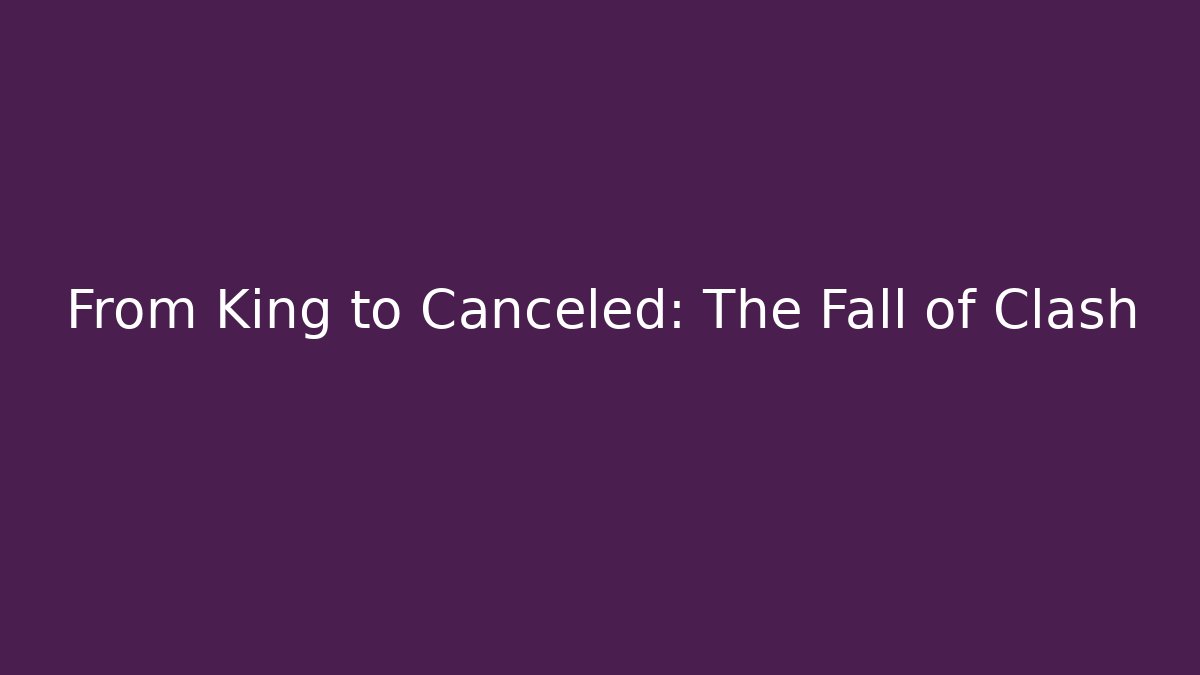 From King to Canceled: The Fall of Clash