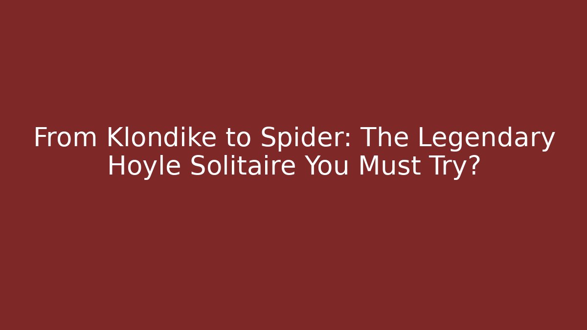 From Klondike to Spider: The Legendary Hoyle Solitaire You Must Try?