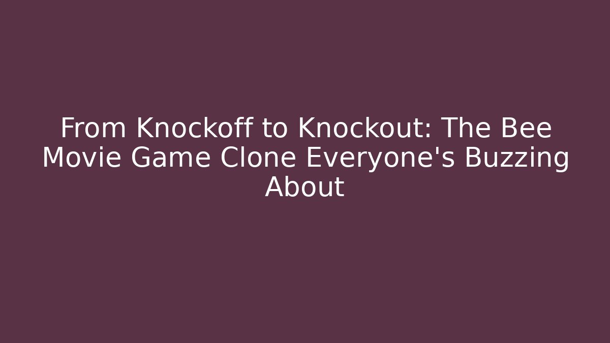 From Knockoff to Knockout: The Bee Movie Game Clone Everyone’s Buzzing About