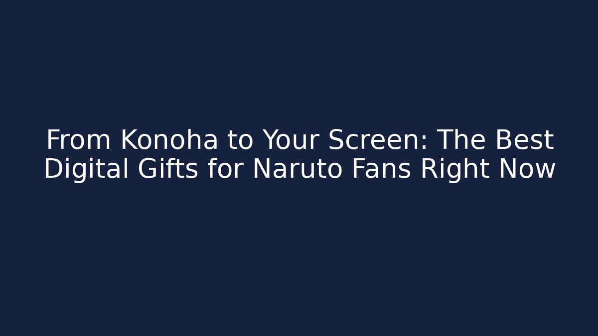 From Konoha to Your Screen: The Best Digital Gifts for Naruto Fans Right Now - Felix Cat Insurance